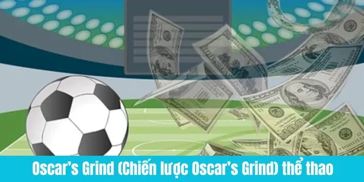 Vận dụng Oscar's Grind (Chiến lược Oscar's Grind) trong cá cược